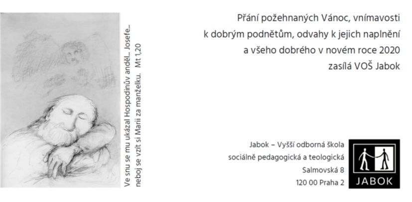 Ve snu se mu ukázal Anděl ... Josefe ... Neboj vzít si Marii za manželku. Mt. 6:20. Přání požehnaných Vánoc, vnímavosti k dobrým podnětům, odvahy k jejich naplnění a všeho dobrého v novém roce 2020 přeje VOŠ Jabok